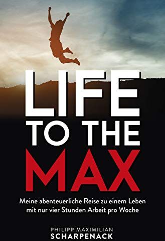 Scharpenack, Philipp Maximilian - Life to the Max: Meine abenteuerliche Reise zu einem Leben mit nur vier Stunden Arbeit pro Woche - Preis vom 14.10.2026 23:07:16 h