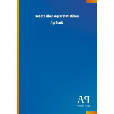 Gesetz über Agrarstatistiken, Taschenbuch von Antiphon Verlag, Antiphon, 978-3-7314-4497-8