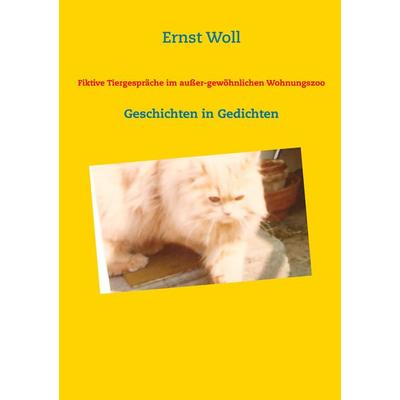 Fiktive Tiergespräche im außer-gewöhnlichen Wohnungszoo, Taschenbuch von Ernst Woll, BoD – Books on Demand, 978-3-8482-4121-7