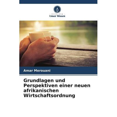Grundlagen und Perspektiven einer neuen afrikanischen Wirtschaftsordnung, Taschenbuch von Amar Merouani, Verlag Unser Wissen, 978-620-6-24260-4
