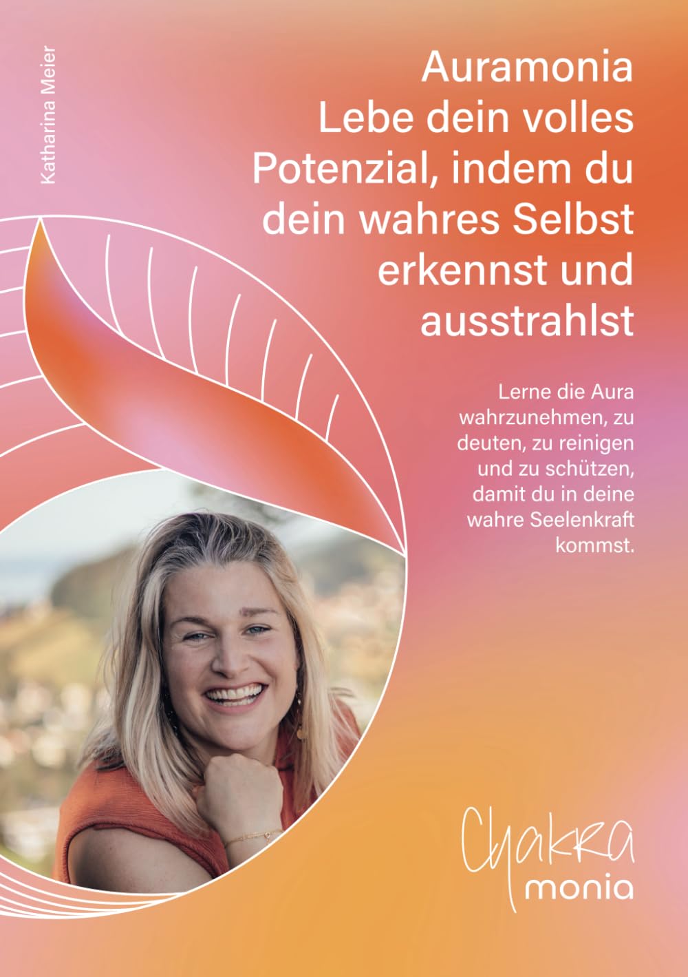 Katharina Meier - Auramonia - Lebe dein volles Potenzial, indem du dein wahres Selbst erkennst und ausstrahlst: Lerne die Aura wahrzunehmen, zu deuten, zu reinigen und ... damit du in deine wahre Seelenkraft kommst. - Preis vom 30.09.2026 22:30:23 h