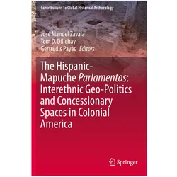 The Hispanic-Mapuche Parlamentos: Interethnic Geo-Politics and Concessionary Spaces in Colonial Amer, Fachbücher von José Manuel Zavala, Gertrudis Payàs, Tom, D Dillehay