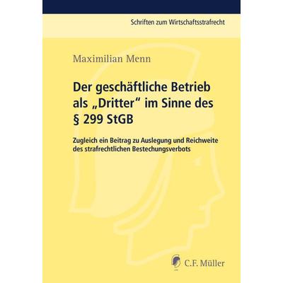 Der geschäftliche Betrieb als „Dritter“ im Sinne des § 299 StGB, Taschenbuch von Maximilian Menn, C.F. Müller, 978-3-8114-6028-7