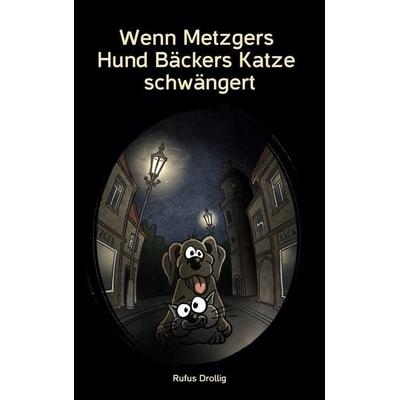 Wenn Metzgers Hund Bäckers Katze schwängert, Taschenbuch von Rufus Drollig, BoD – Books on Demand, 978-3-7519-4397-0
