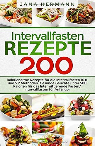 Jana Hermann - Intervallfasten Rezepte: 200 kalorienarme Rezepte für die Intervallfasten 16 8 und 5 2 Methoden. Gesunde Gerichte unter 500 Kalorien für das ... Anfänger. (Intervallfasten Bücher, Band 1) - Preis vom 05.10.2026 03:47:11 h
