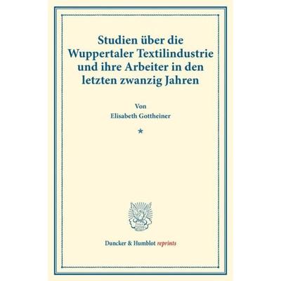Studien über die Wuppertaler Textilindustrie und ihre Arbeiter in den letzten zwanzig Jahren., Taschenbuch von Elisabeth Gottheiner, Duncker &
