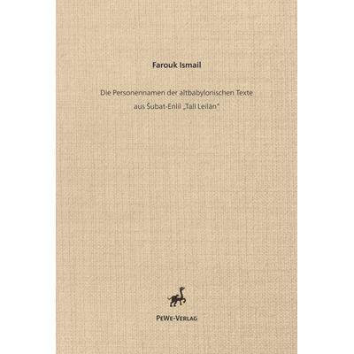 Die Personennamen der altbabylonischen Texte aus Šubat-Enlil „Tall Leilan“., Taschenbuch von Farouk Ismail, PeWe-Verlag, 978-3-935012-50-8