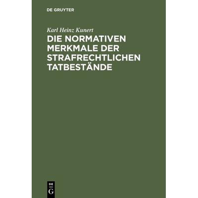 Die normativen Merkmale der strafrechtlichen Tatbestände, Gebundene Ausgabe von Karl Heinz Kunert, De Gruyter, 978-3-11-112912-9
