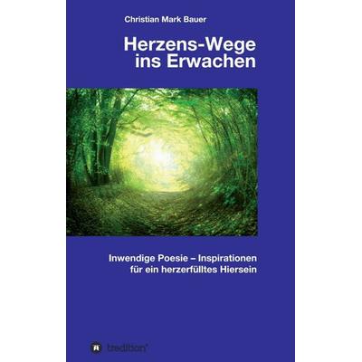 Herzens-Wege ins Erwachen, Taschenbuch von Christian Mark Bauer, Tredition, 978-3-7482-3251-3