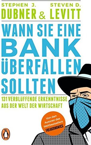Dubner, Stephen J. - Wann Sie eine Bank überfallen sollten: 131 verblüffende Erkenntnisse aus der Welt der Wirtschaft - Preis vom 09.10.2026 07:28:09 h