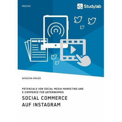 Social Commerce auf Instagram. Potenziale von Social Media-Marketing und E-Commerce für Unternehmen, Taschenbuch von Natascha Krauss, Studylab,