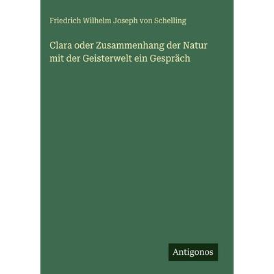 Clara oder Zusammenhang der Natur mit der Geisterwelt ein Gespräch, Gebundene Ausgabe von Friedrich Wilhelm Joseph Schelling, Antigonos Verlag,