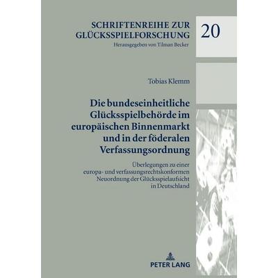 Die bundeseinheitliche Glücksspielbehörde im europäischen Binnenmarkt und in der föderalen Verfassungsordnung, Gebundene Ausgabe von Tobias Klemm,