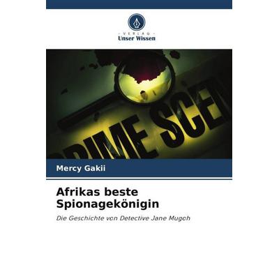 Afrikas beste Spionagekönigin, Taschenbuch von Mercy Gakii, Verlag Unser Wissen, 978-620-6-50997-4