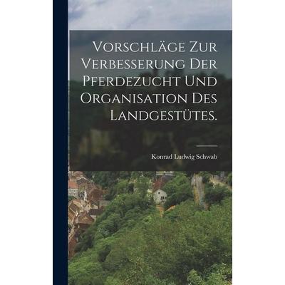 Vorschläge zur Verbesserung der Pferdezucht und Organisation des Landgestütes., Gebundene Ausgabe von Konrad Ludwig Schwab, Legare Street Press,
