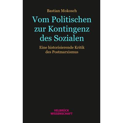 Vom Politischen zur Kontingenz des Sozialen, Taschenbuch von Bastian Mokosch, Velbrück, 978-3-95832-418-3