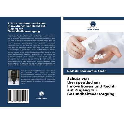 Schutz von therapeutischen Innovationen und Recht auf Zugang zur Gesundheitsversorgung, Taschenbuch von Modeste Gnonlonfoun Ahotin, Verlag Unser