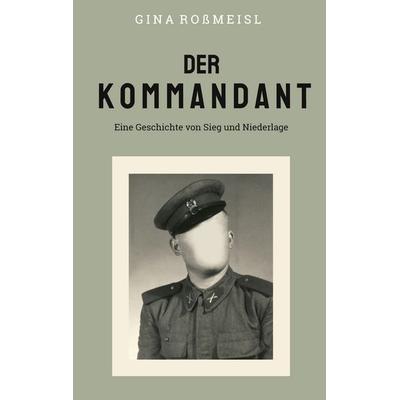 Der Kommandant, Taschenbuch von Gina Rossmeisl, BoD – Books on Demand, 978-3-7534-7142-6