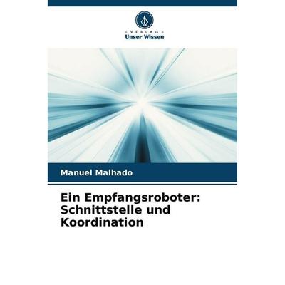 Ein Empfangsroboter: Schnittstelle und Koordination, Taschenbuch von Manuel Malhado, Verlag Unser Wissen, 978-620-9-22670-0