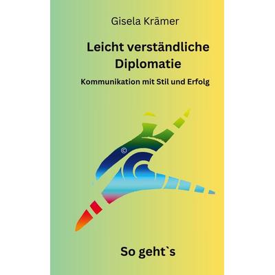 Leicht verständliche Diplomatie - So geht´s, Taschenbuch von Gisela Krämer, BoD – Books on Demand, 978-3-7578-9182-4
