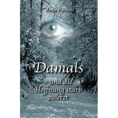 Damals - und die Hoffnung starb zuletzt, Taschenbuch von Rena Bardorf, Epubli, 978-3-7467-7487-9