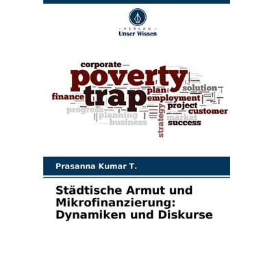 Städtische Armut und Mikrofinanzierung: Dynamiken und Diskurse, Taschenbuch von Prasanna Kumar T., Verlag Unser Wissen, 978-620-6-50823-6