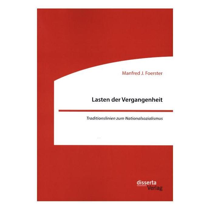 Disserta Lasten der Vergangenheit: Traditionslinien zum Nationalsozialismus (Deutsch, Softcover, Manfred J Foerster) (52535832)