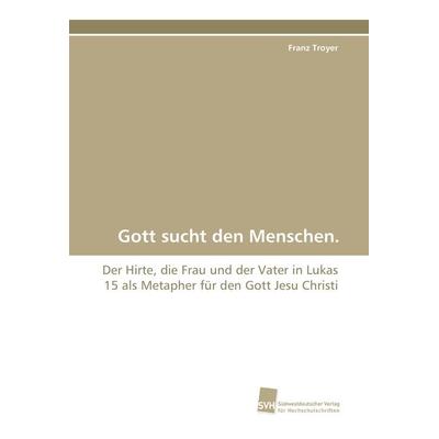 Gott sucht den Menschen., Taschenbuch von Franz Troyer, Südwestdeutscher Verlag für Hochschulschriften, 978-3-8381-1088-2