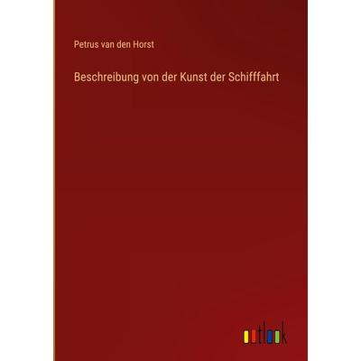 Beschreibung von der Kunst der Schifffahrt, Gebundene Ausgabe von Petrus van den Horst, Outlook, 978-3-368-37904-9