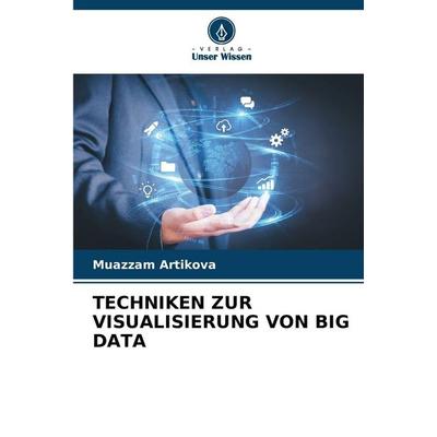 TECHNIKEN ZUR VISUALISIERUNG VON BIG DATA, Taschenbuch von Muazzam Artikova, Verlag Unser Wissen, 978-620-9-13780-8
