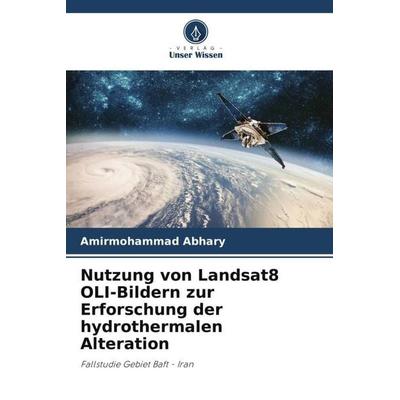 Nutzung von Landsat8 OLI-Bildern zur Erforschung der hydrothermalen Alteration, Taschenbuch von Amirmohammad Abhary, Verlag Unser Wissen,