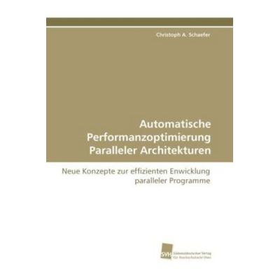 Schaefer, C: Automatische Performanzoptimierung Paralleler A, Taschenbuch von Christoph A. Schaefer, Südwestdeutscher Verlag für Hochschulschriften,