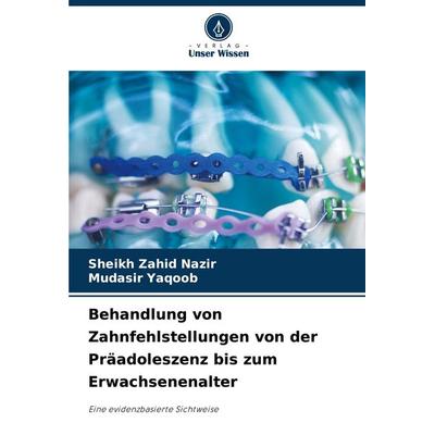 Behandlung von Zahnfehlstellungen von der Präadoleszenz bis zum Erwachsenenalter, Taschenbuch von Sheikh Zahid Nazir,Mudasir Yaqoob, Verlag Unser