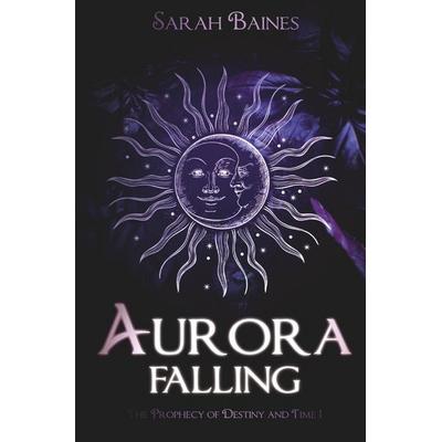 The Prophecy of Destiny and Time / Aurora Falling, Taschenbuch von Sarah Baines, Epubli, 978-3-8197-1211-1