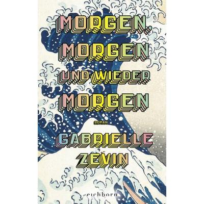 Morgen, morgen und wieder morgen, Gebundene Ausgabe von Gabrielle Zevin, Eichborn