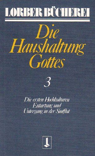 Jakob Lorber - Die Haushaltung Gottes III: Die ersten Hochkulturen. Entartung und Untergang in der Sintflut: TEIL 3 - Preis vom 09.10.2026 07:28:09 h