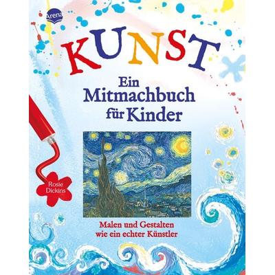 KUNST – Ein Mitmachbuch für Kinder. Malen und gestalten wie ein echter Künstler, Gebundene Ausgabe von Rosie Dickins, Arena, 978-3-401-06174-0