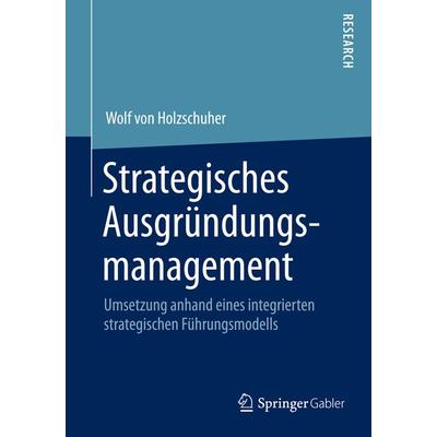 Strategisches Ausgründungsmanagement, Taschenbuch von Wolf Holzschuher, Springer Fachmedien Wiesbaden GmbH, 978-3-658-02685-1