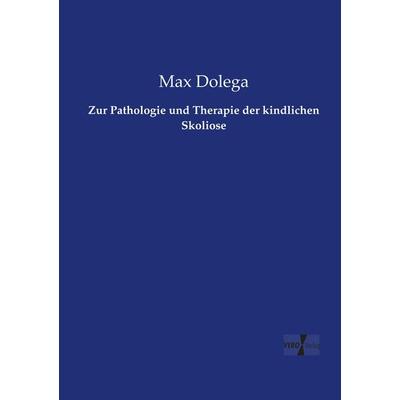 Zur Pathologie und Therapie der kindlichen Skoliose, Taschenbuch von Max Dolega, Vero Verlag, 978-3-7372-1378-3