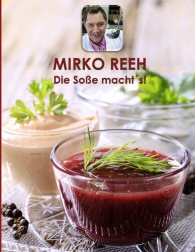 Mirko Reeh - Die Soße machts!: 126 Soßen und Dressings - Preis vom 09.10.2026 07:28:09 h