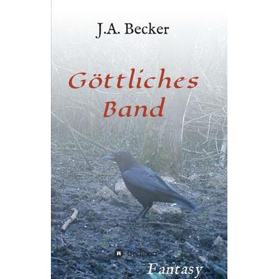 Göttliches Band, Taschenbuch von J.A. Becker, Tredition, 978-3-7345-4089-9