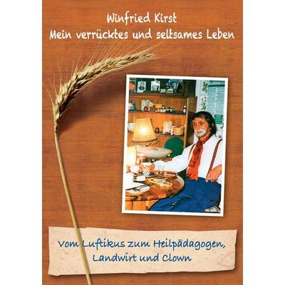 Vom Luftikus zum Heilpädagogen, Landwirt und Clown, Taschenbuch von Winfried Kirst, BoD – Books on Demand, 978-3-7347-7287-0