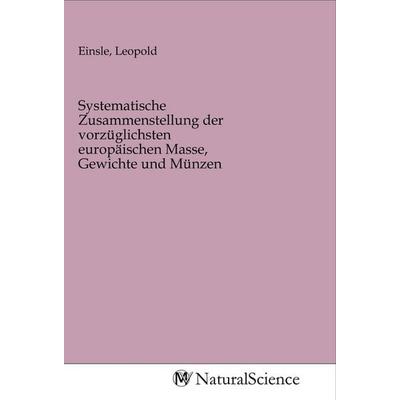 Systematische Zusammenstellung der vorzüglichsten europäischen Masse, Gewichte und Münzen, Taschenbuch von , MV-NaturalScience, 978-3-96878-828-9