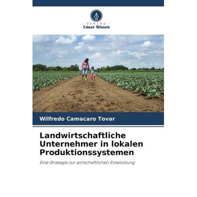 Landwirtschaftliche Unternehmer in lokalen Produktionssystemen, Taschenbuch von Wilfredo Camacaro Tovar, Verlag Unser Wissen, 978-620-5-28663-0
