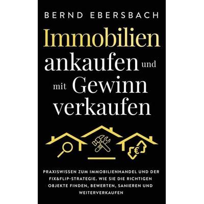 Immobilien ankaufen und mit Gewinn verkaufen, Gebundene Ausgabe von Bernd Ebersbach, Aktivum Invest BE, 978-1-64780-207-3
