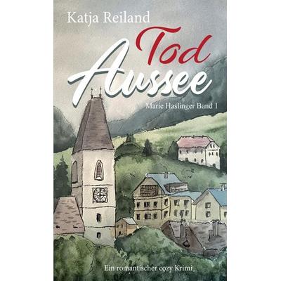 Tod Aussee, Taschenbuch von Katja Reiland, Tredition, 978-3-384-36065-6
