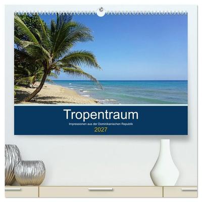 Tropentraum - Impressionen aus der Dominikanischen Republik (hochwertiger Premium Wandkalender 2027 DIN A2 quer), Kunstdruck in Hochglanz