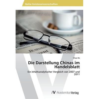 Die Darstellung Chinas im Handelsblatt, Taschenbuch von Chao He, AV Akademikerverlag, 978-3-639-88655-9
