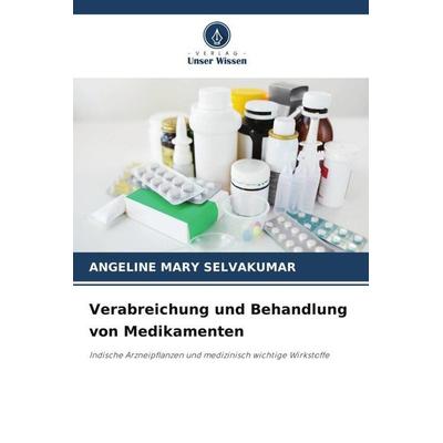 Verabreichung und Behandlung von Medikamenten, Taschenbuch von Angeline Mary Selvakumar, Verlag Unser Wissen, 978-620-5-76512-8