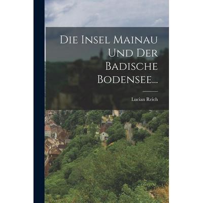 Die Insel Mainau und der Badische Bodensee..., Taschenbuch von Lucian Reich, Legare Street Press, 978-1-01-876767-3